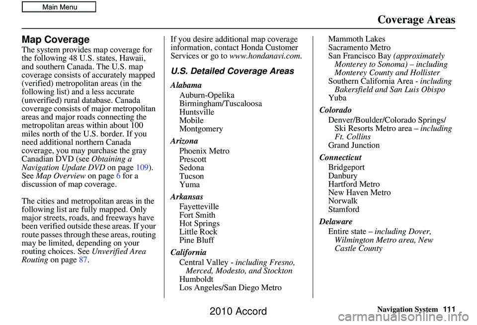 HONDA ACCORD SEDAN 2010 Navigation Manual (in English) Navigation System111
Coverage Areas
Map Coverage
The system provides map coverage for
the following 48 U.S. states, Hawaii,
and southern Canada. The U.S. map
coverage consists of accurately mapped HONDA ACCORD SEDAN 2010 Navigation Manual (in English) Navigation System111
Coverage Areas
Map Coverage
The system provides map coverage for
the following 48 U.S. states, Hawaii,
and southern Canada. The U.S. map
coverage consists of accurately mapped