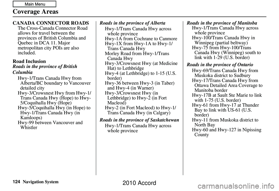 HONDA ACCORD SEDAN 2010  Navigation Manual (in English) 124Navigation System
CANADA CONNECTOR ROADS
The Cross-Canada Connector Road 
allows for travel between the 
provinces of British Columbia and 
Quebec in DCA 11. Major 
metropolitan city POIs are also 