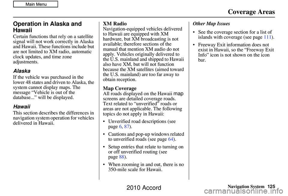 HONDA ACCORD SEDAN 2010 Navigation Manual (in English) Navigation System125
Coverage Areas
Operation in Alaska and
Hawaii
Certain functions that rely on a satellite
signal will not work correctly in Alaska
and Hawaii. These functions include but
are n HONDA ACCORD SEDAN 2010 Navigation Manual (in English) Navigation System125
Coverage Areas
Operation in Alaska and
Hawaii
Certain functions that rely on a satellite
signal will not work correctly in Alaska
and Hawaii. These functions include but
are n