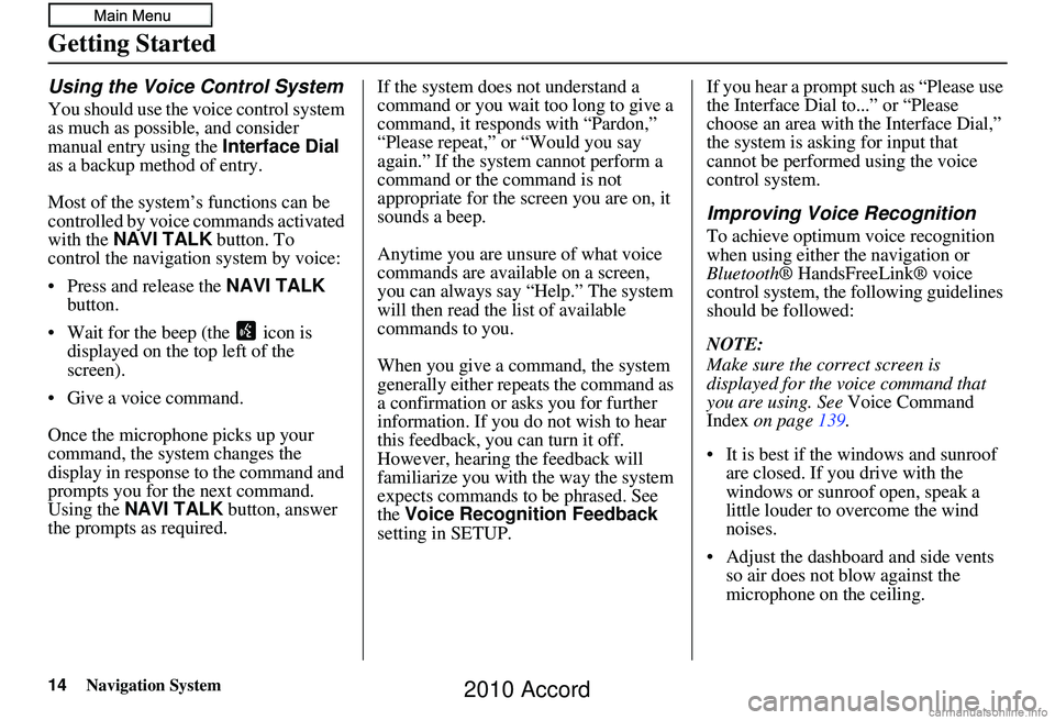 HONDA ACCORD SEDAN 2010 Navigation Manual (in English) 14Navigation System
Getting Started
Using the Voice Control System
You should use the voice control system
as much as possible, and consider
manual entry using the Interface Dial
as a backup method HONDA ACCORD SEDAN 2010 Navigation Manual (in English) 14Navigation System
Getting Started
Using the Voice Control System
You should use the voice control system
as much as possible, and consider
manual entry using the Interface Dial
as a backup method