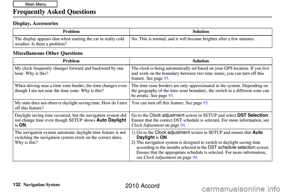 HONDA ACCORD SEDAN 2010  Navigation Manual (in English) 132Navigation System
Frequently Asked Questions
Display, Accessories
Miscellaneous Other Questions
ProblemSolution
The display appears dim when starting the car in really cold 
weather. Is there a pro