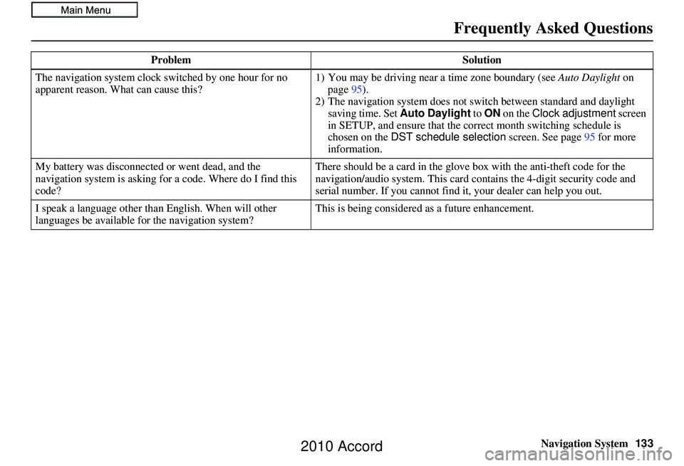 HONDA ACCORD SEDAN 2010 Navigation Manual (in English) Navigation System133
Frequently Asked Questions
The navigation system clock switched by one hour for no
apparent reason. Wh at can cause this? 1) You may be driving near
a time zone boundary (see A HONDA ACCORD SEDAN 2010 Navigation Manual (in English) Navigation System133
Frequently Asked Questions
The navigation system clock switched by one hour for no
apparent reason. Wh at can cause this? 1) You may be driving near
a time zone boundary (see A