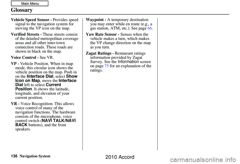 HONDA ACCORD SEDAN 2010 Navigation Manual (in English) 138Navigation System
Glossary
Vehicle Speed Sensor - Provides speed
signal to the navigation system for
moving the VP icon on the map.
Verified Streets - These streets consist
of the detailed metr HONDA ACCORD SEDAN 2010 Navigation Manual (in English) 138Navigation System
Glossary
Vehicle Speed Sensor - Provides speed
signal to the navigation system for
moving the VP icon on the map.
Verified Streets - These streets consist
of the detailed metr