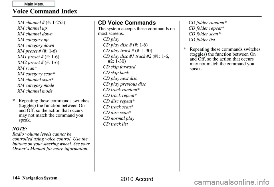 HONDA ACCORD SEDAN 2010 Navigation Manual (in English) 144Navigation System
Voice Command Index
XM channel # (#: 1-255)
XM channel up
XM channel down
XM category up
XM category down
XM preset # (#: 1-6)
XM1 preset # (#: 1-6)
XM2 preset # (#: 1-6)
XM scan HONDA ACCORD SEDAN 2010 Navigation Manual (in English) 144Navigation System
Voice Command Index
XM channel # (#: 1-255)
XM channel up
XM channel down
XM category up
XM category down
XM preset # (#: 1-6)
XM1 preset # (#: 1-6)
XM2 preset # (#: 1-6)
XM scan