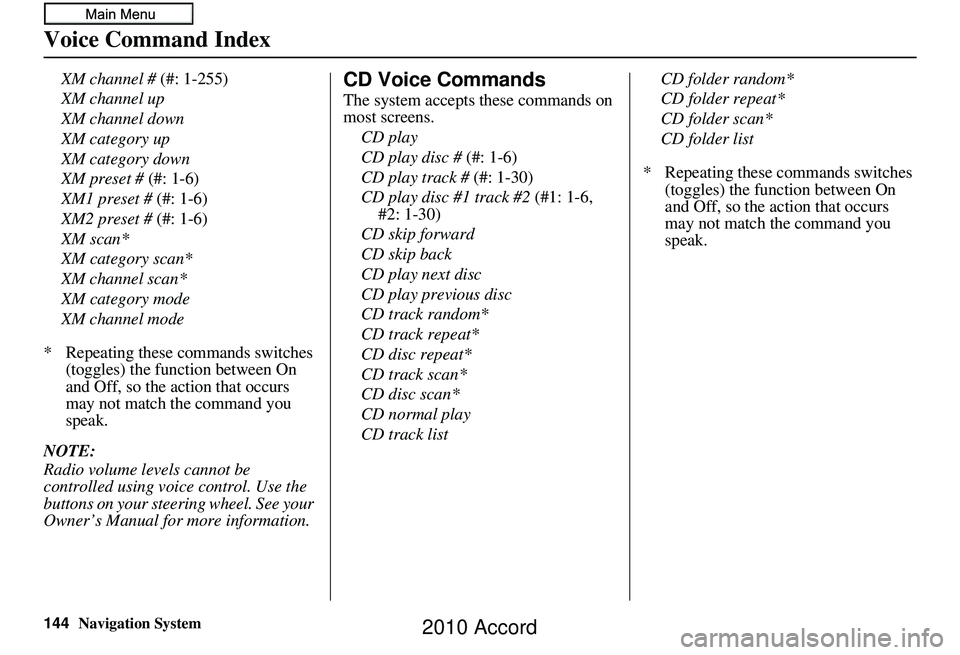 HONDA ACCORD SEDAN 2010  Navigation Manual (in English) 144Navigation System
Voice Command Index
XM channel # (#: 1-255)
XM channel up
XM channel down
XM category up
XM category down
XM preset # (#: 1-6)
XM1 preset #  (#: 1-6)
XM2 preset # (#: 1-6)
XM scan