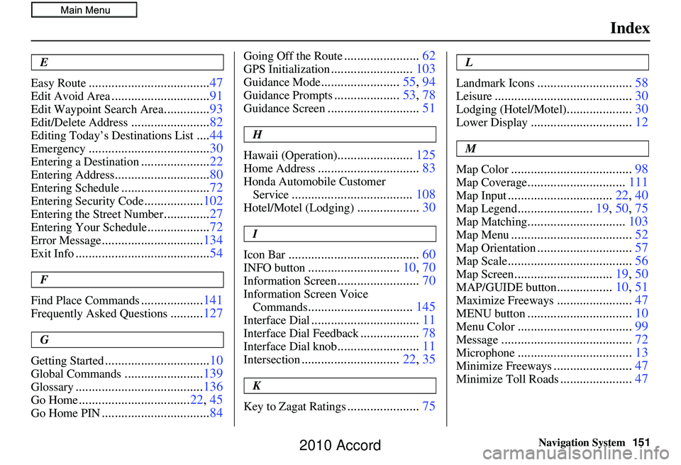 HONDA ACCORD SEDAN 2010  Navigation Manual (in English) Navigation System151
Index
E
Easy Route
..................................... 47
Edit Avoid Area..............................91
Edit Waypoint Search Area..............93
Edit/Delete Address..........