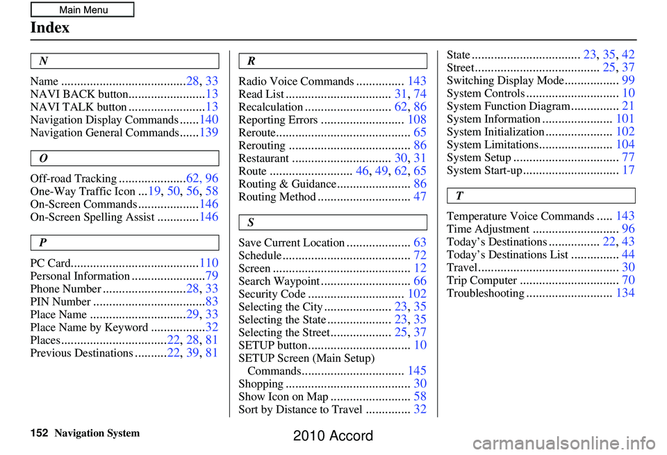 HONDA ACCORD SEDAN 2010  Navigation Manual (in English) 152Navigation System
Index
N
Name
....................................... 28, 33
NAVI BACK button........................13
NAVI TALK button........................13
Navigation Display Commands......