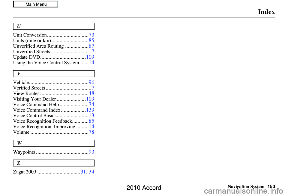 HONDA ACCORD SEDAN 2010  Navigation Manual (in English) Navigation System153
Index
U
Unit Conversion
.............................. 73
Units (mile or km)...........................85
Unverified Area Routing.................87
Unverified Streets............