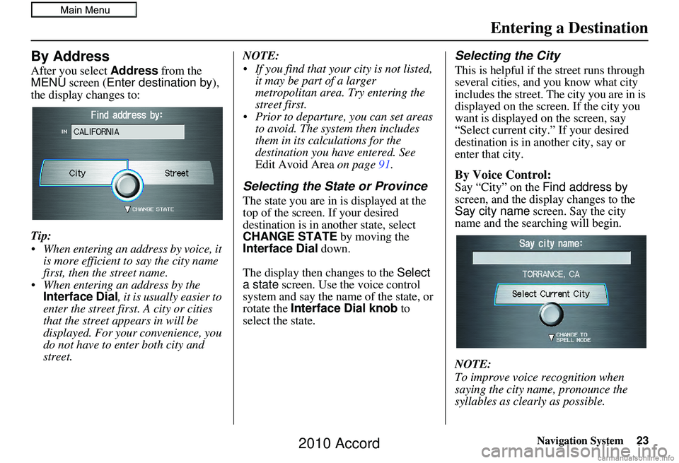 HONDA ACCORD SEDAN 2010 Navigation Manual (in English) Navigation System23
By Address
After you select Address from the
MENU screen ( Enter destination by ),
the display changes to:
Tip:
When entering an address by voice, it is more efficient to say t HONDA ACCORD SEDAN 2010 Navigation Manual (in English) Navigation System23
By Address
After you select Address from the
MENU screen ( Enter destination by ),
the display changes to:
Tip:
When entering an address by voice, it is more efficient to say t