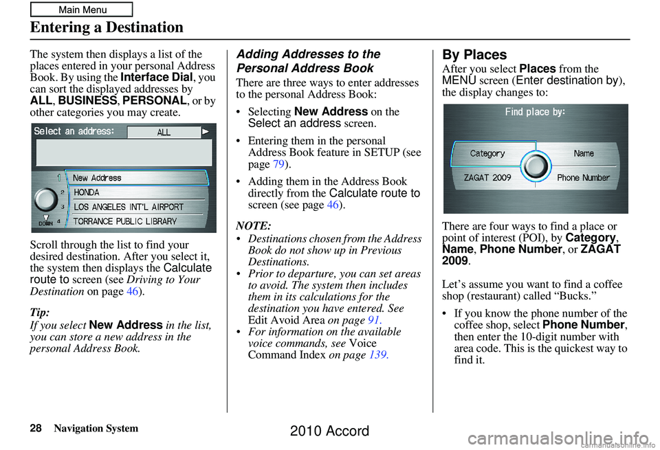 HONDA ACCORD SEDAN 2010 Navigation Manual (in English) 28Navigation System
The system then displays a list of the
places entered in your personal Address
Book. By using the Interface Dial, you
can sort the displayed addresses by
ALL , BUSINESS, PERSO HONDA ACCORD SEDAN 2010 Navigation Manual (in English) 28Navigation System
The system then displays a list of the
places entered in your personal Address
Book. By using the Interface Dial, you
can sort the displayed addresses by
ALL , BUSINESS, PERSO
