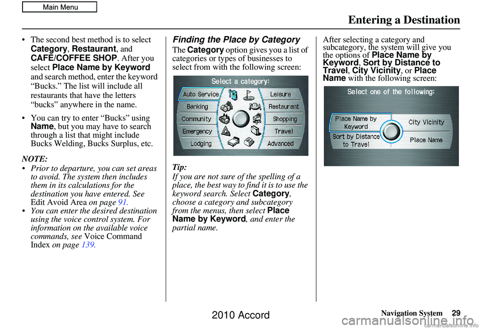 HONDA ACCORD SEDAN 2010  Navigation Manual (in English) Navigation System29
• The second best method is to select 
Category , Restaurant , and 
CAFÉ/COFFEE SHOP . After you 
select  Place Name by Keyword 
and search method, enter the keyword 
“Bucks.�
