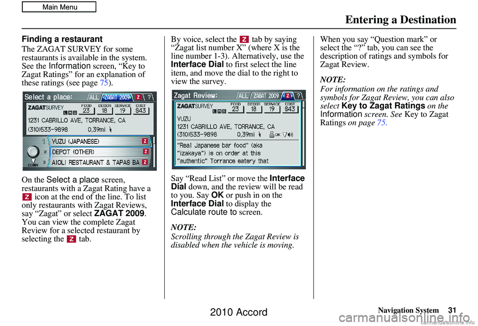 HONDA ACCORD SEDAN 2010 Navigation Manual (in English) Navigation System31
Finding a restaurant
The ZAGAT SURVEY for some
restaurants is available in the system.
See the Information screen, “Key to
Zagat Ratings” for an explanation of
these rating HONDA ACCORD SEDAN 2010 Navigation Manual (in English) Navigation System31
Finding a restaurant
The ZAGAT SURVEY for some
restaurants is available in the system.
See the Information screen, “Key to
Zagat Ratings” for an explanation of
these rating