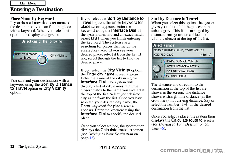 HONDA ACCORD SEDAN 2010 Navigation Manual (in English) 32Navigation System
Place Name by Keyword
If you do not know the exact name of
the destination, you can find the place
with a keyword. When you select this
option, the display changes to:
You can f HONDA ACCORD SEDAN 2010 Navigation Manual (in English) 32Navigation System
Place Name by Keyword
If you do not know the exact name of
the destination, you can find the place
with a keyword. When you select this
option, the display changes to:
You can f