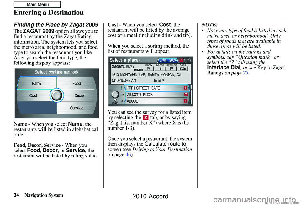 HONDA ACCORD SEDAN 2010 Navigation Manual (in English) 34Navigation System
Finding the Place by Zagat 2009
The ZAGAT 2009 option allows you to
find a restaurant by the Zagat Rating
information. The system lets you select
the metro area, neighborhood, HONDA ACCORD SEDAN 2010 Navigation Manual (in English) 34Navigation System
Finding the Place by Zagat 2009
The ZAGAT 2009 option allows you to
find a restaurant by the Zagat Rating
information. The system lets you select
the metro area, neighborhood,
