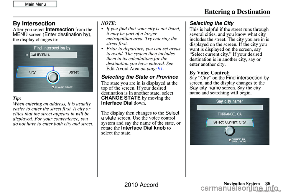 HONDA ACCORD SEDAN 2010 Navigation Manual (in English) Navigation System35
By Intersection
After you select Intersection from the
MENU screen ( Enter destination by ),
the display changes to:
Tip:
When entering an address, it is usually
easier to enter HONDA ACCORD SEDAN 2010 Navigation Manual (in English) Navigation System35
By Intersection
After you select Intersection from the
MENU screen ( Enter destination by ),
the display changes to:
Tip:
When entering an address, it is usually
easier to enter