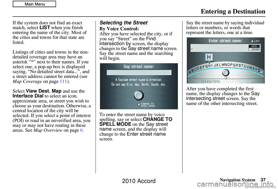 HONDA ACCORD SEDAN 2010 Navigation Manual (in English) Navigation System37
If the system does not find an exact
match, select LIST when you finish
entering the name of the city. Most of
the cities and towns for that state are
listed.
Listings of citie HONDA ACCORD SEDAN 2010 Navigation Manual (in English) Navigation System37
If the system does not find an exact
match, select LIST when you finish
entering the name of the city. Most of
the cities and towns for that state are
listed.
Listings of citie
