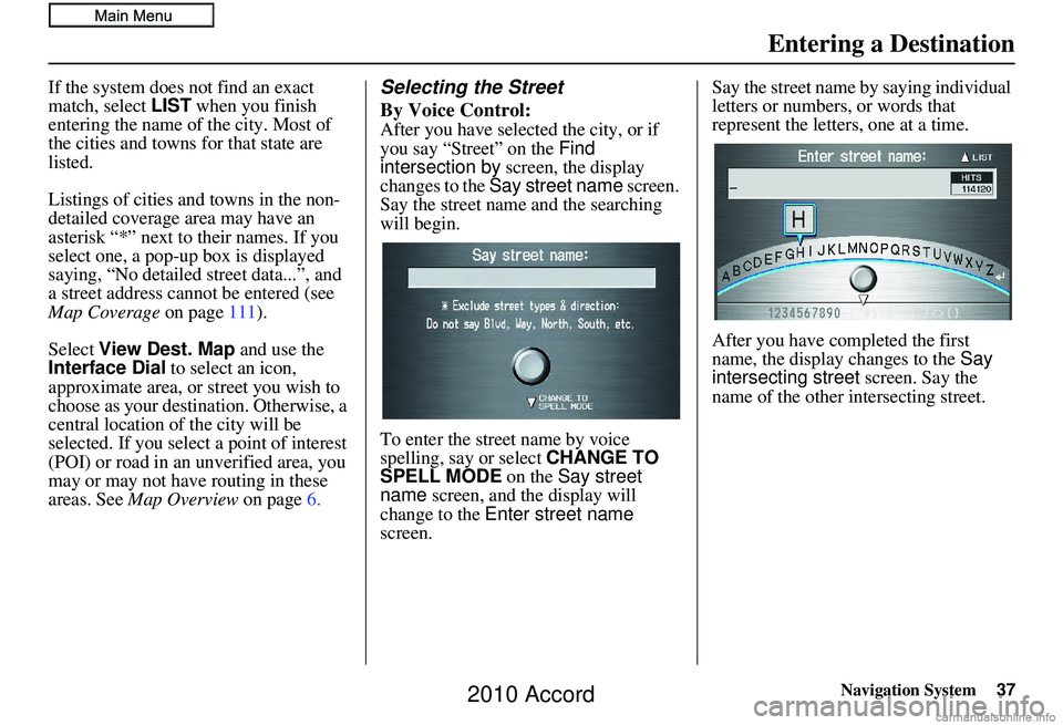 HONDA ACCORD SEDAN 2010  Navigation Manual (in English) Navigation System37
If the system does not find an exact 
match, select LIST when you finish 
entering the name of the city. Most of 
the cities and towns for that state are 
listed.
Listings of citie