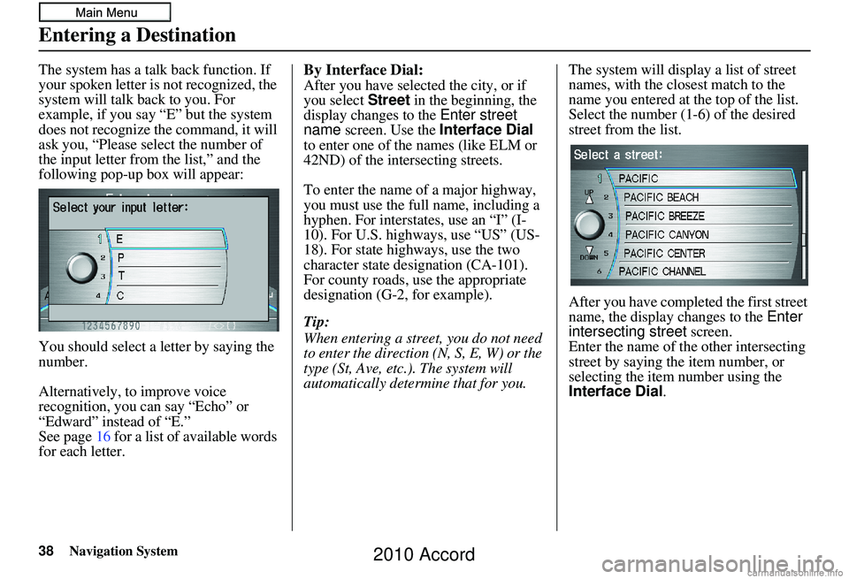 HONDA ACCORD SEDAN 2010 Navigation Manual (in English) 38Navigation System
The system has a talk back function. If
your spoken letter is not recognized, the
system will talk back to you. For
example, if you say “E” but the system
does not recogniz HONDA ACCORD SEDAN 2010 Navigation Manual (in English) 38Navigation System
The system has a talk back function. If
your spoken letter is not recognized, the
system will talk back to you. For
example, if you say “E” but the system
does not recogniz