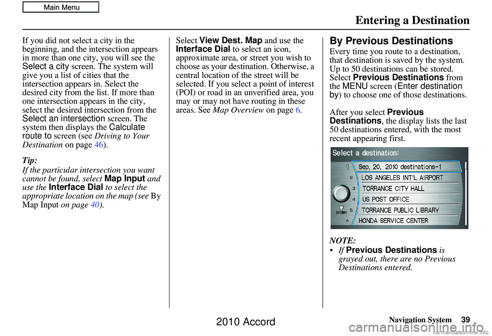 HONDA ACCORD SEDAN 2010 Navigation Manual (in English) Navigation System39
If you did not select a city in the
beginning, and the intersection appears
in more than one city, you will see the
Select a city screen. The system will
give you a list of cit HONDA ACCORD SEDAN 2010 Navigation Manual (in English) Navigation System39
If you did not select a city in the
beginning, and the intersection appears
in more than one city, you will see the
Select a city screen. The system will
give you a list of cit