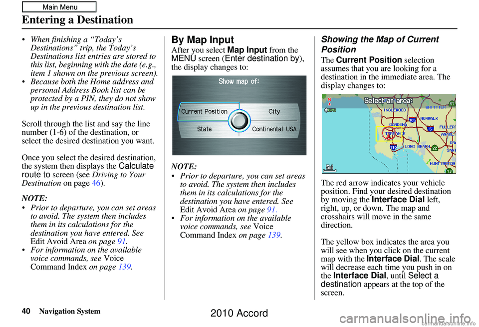 HONDA ACCORD SEDAN 2010  Navigation Manual (in English) 40Navigation System
 When finishing a “Today’s Destinations” trip, the Today’s 
Destinations list entries are stored to 
this list, beginning with the date (e.g., 
item 1 shown on the previous