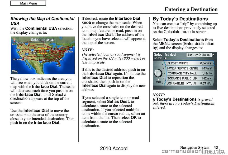 HONDA ACCORD SEDAN 2010 Navigation Manual (in English) Navigation System43
Entering a Destination
Showing the Map of Continental
USA
With the Continental USA selection,
the display changes to:
The yellow box indicat es the area you
will see when you cl HONDA ACCORD SEDAN 2010 Navigation Manual (in English) Navigation System43
Entering a Destination
Showing the Map of Continental
USA
With the Continental USA selection,
the display changes to:
The yellow box indicat es the area you
will see when you cl