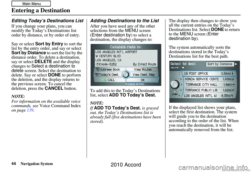HONDA ACCORD SEDAN 2010 Navigation Manual (in English) 44Navigation System
Entering a Destination
Editing Today’s Destinations List
If you change your plans, you can
modify the Today’s Destinations list
order by distance, or by order of entry.
Say o HONDA ACCORD SEDAN 2010 Navigation Manual (in English) 44Navigation System
Entering a Destination
Editing Today’s Destinations List
If you change your plans, you can
modify the Today’s Destinations list
order by distance, or by order of entry.
Say o