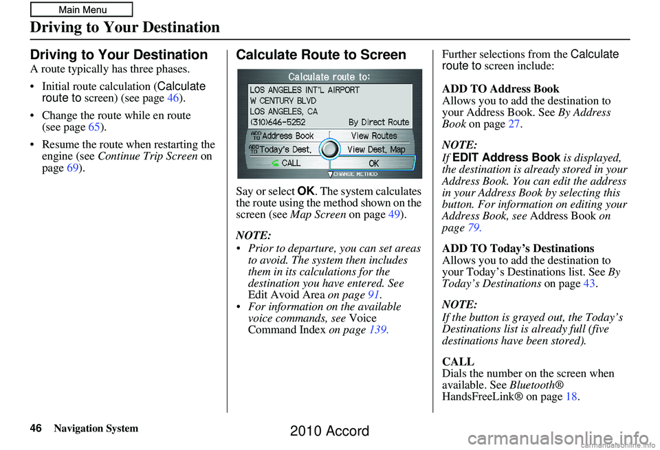 HONDA ACCORD SEDAN 2010  Navigation Manual (in English) 46Navigation System
Driving to Your Destination
Driving to Your Destination
A route typically has three phases.
• Initial route calculation (Calculate 
route to  screen) (see page 46).
• Change th