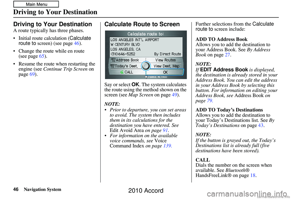 HONDA ACCORD SEDAN 2010 Navigation Manual (in English) 46Navigation System
Driving to Your Destination
Driving to Your Destination
A route typically has three phases.
• Initial route calculation (Calculate
route to screen) (see page 46).
• Change th HONDA ACCORD SEDAN 2010 Navigation Manual (in English) 46Navigation System
Driving to Your Destination
Driving to Your Destination
A route typically has three phases.
• Initial route calculation (Calculate
route to screen) (see page 46).
• Change th