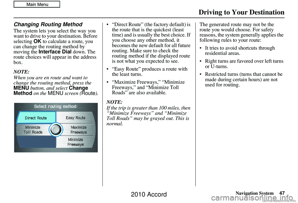 HONDA ACCORD SEDAN 2010  Navigation Manual (in English) Navigation System47
Driving to Your Destination
Changing Routing Method
The system lets you select the way you 
want to drive to your destination. Before 
selecting OK to calculate a route, you 
can c