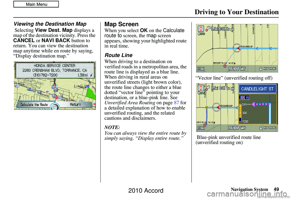 HONDA ACCORD SEDAN 2010 Navigation Manual (in English) Navigation System49
Driving to Your Destination
Viewing the Destination Map
Selecting View Dest. Map displays a
map of the destination vicinity. Press the
CANCEL or NAVI BACK button to
return. HONDA ACCORD SEDAN 2010 Navigation Manual (in English) Navigation System49
Driving to Your Destination
Viewing the Destination Map
Selecting View Dest. Map displays a
map of the destination vicinity. Press the
CANCEL or NAVI BACK button to
return.