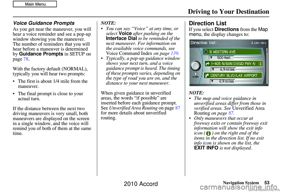 HONDA ACCORD SEDAN 2010  Navigation Manual (in English) Navigation System53
Driving to Your Destination
Voice Guidance Prompts
As you get near the maneuver, you will 
hear a voice reminder and see a pop-up 
window showing you the maneuver. 
The number of r