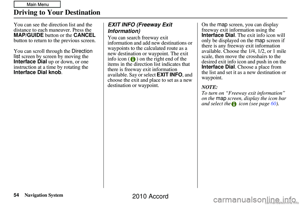 HONDA ACCORD SEDAN 2010 Navigation Manual (in English) 54Navigation System
You can see the direction list and the
distance to each maneuver. Press the
MAP/GUIDE button or the CANCEL
button to return to the previous screen.
You can scroll through the D HONDA ACCORD SEDAN 2010 Navigation Manual (in English) 54Navigation System
You can see the direction list and the
distance to each maneuver. Press the
MAP/GUIDE button or the CANCEL
button to return to the previous screen.
You can scroll through the D