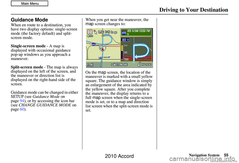 HONDA ACCORD SEDAN 2010 Navigation Manual (in English) Navigation System55
Driving to Your Destination
Guidance Mode
When en route to a destination, you
have two display options: single-screen
mode (the factory default) and split-
screen mode.
Single-sc HONDA ACCORD SEDAN 2010 Navigation Manual (in English) Navigation System55
Driving to Your Destination
Guidance Mode
When en route to a destination, you
have two display options: single-screen
mode (the factory default) and split-
screen mode.
Single-sc
