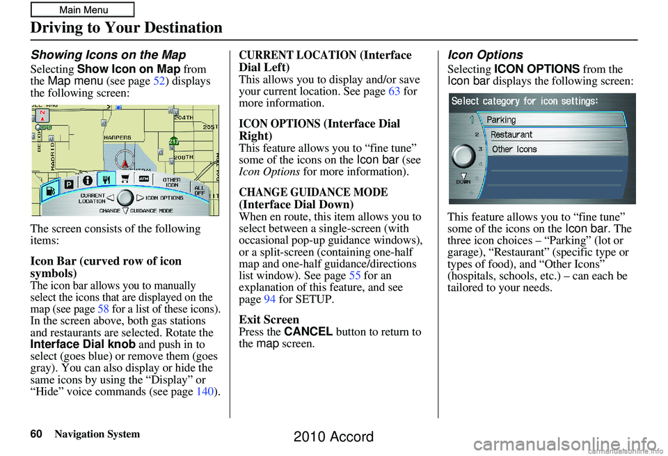 HONDA ACCORD SEDAN 2010  Navigation Manual (in English) 60Navigation System
Showing Icons on the Map
Selecting Show Icon on Map  from 
the  Map menu  (see page52) displays 
the following screen:
The screen consists of the following 
items:
Icon Bar (curved