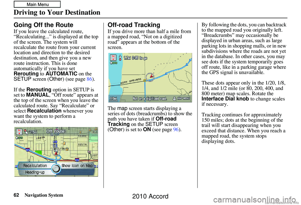 HONDA ACCORD SEDAN 2010 Navigation Manual (in English) 62Navigation System
Going Off the Route
If you leave the calculated route,
“Recalculating...” is displayed at the top
of the screen. The system will
recalculate the route from your current
loc HONDA ACCORD SEDAN 2010 Navigation Manual (in English) 62Navigation System
Going Off the Route
If you leave the calculated route,
“Recalculating...” is displayed at the top
of the screen. The system will
recalculate the route from your current
loc