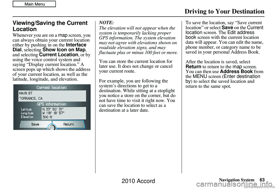 HONDA ACCORD SEDAN 2010 Navigation Manual (in English) Navigation System63
Driving to Your Destination
Viewing/Saving the Current
Location
Whenever you are on a map screen, you
can always obtain your current location
either by pushing in on the Inter HONDA ACCORD SEDAN 2010 Navigation Manual (in English) Navigation System63
Driving to Your Destination
Viewing/Saving the Current
Location
Whenever you are on a map screen, you
can always obtain your current location
either by pushing in on the Inter