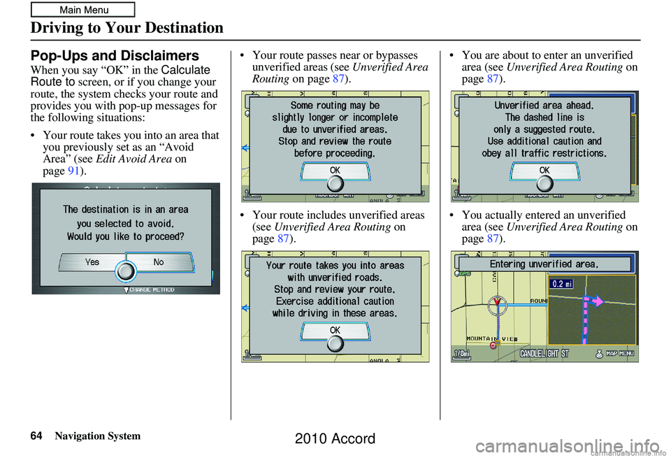 HONDA ACCORD SEDAN 2010 Navigation Manual (in English) 64Navigation System
Pop-Ups and Disclaimers
When you say “OK” in the Calculate
Route to screen, or if you change your
route, the system checks your route and
provides you with pop-up messages f HONDA ACCORD SEDAN 2010 Navigation Manual (in English) 64Navigation System
Pop-Ups and Disclaimers
When you say “OK” in the Calculate
Route to screen, or if you change your
route, the system checks your route and
provides you with pop-up messages f