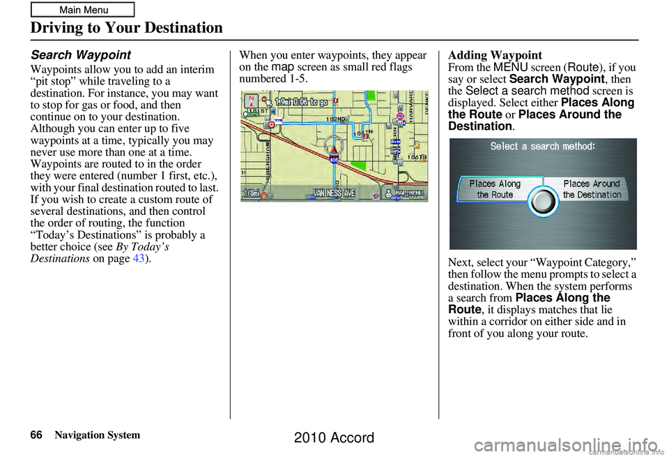 HONDA ACCORD SEDAN 2010 Navigation Manual (in English) 66Navigation System
Search Waypoint
Waypoints allow you to add an interim
“pit stop” while traveling to a
destination. For instance, you may want
to stop for gas or food, and then
continue on HONDA ACCORD SEDAN 2010 Navigation Manual (in English) 66Navigation System
Search Waypoint
Waypoints allow you to add an interim
“pit stop” while traveling to a
destination. For instance, you may want
to stop for gas or food, and then
continue on