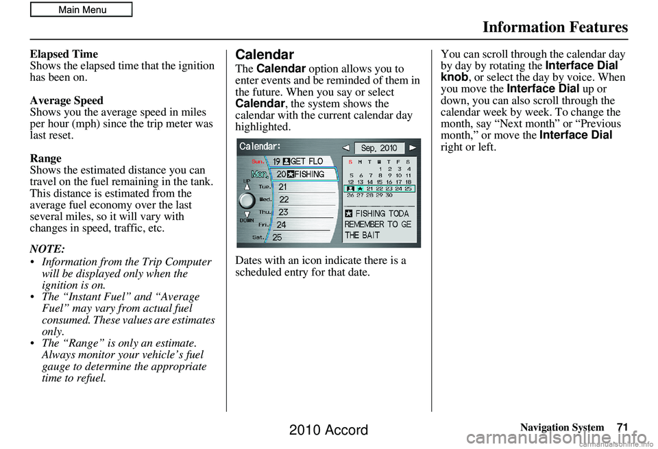 HONDA ACCORD SEDAN 2010 Navigation Manual (in English) Navigation System71
Information Features
Elapsed Time
Shows the elapsed time that the ignition
has been on.
Average Speed
Shows you the average speed in miles
per hour (mph) since the trip meter wa HONDA ACCORD SEDAN 2010 Navigation Manual (in English) Navigation System71
Information Features
Elapsed Time
Shows the elapsed time that the ignition
has been on.
Average Speed
Shows you the average speed in miles
per hour (mph) since the trip meter wa