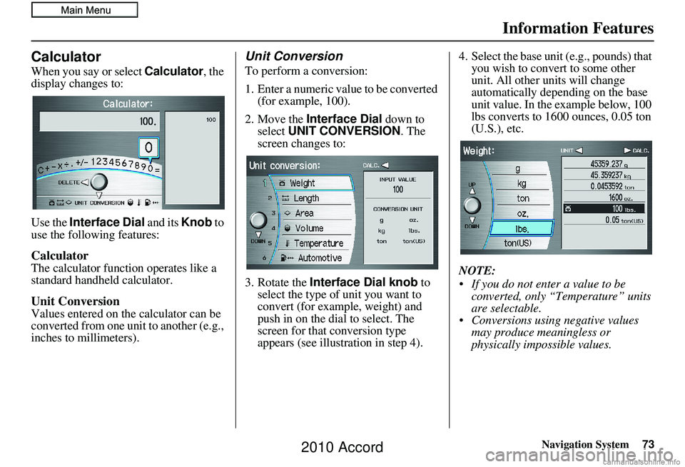 HONDA ACCORD SEDAN 2010 Navigation Manual (in English) Navigation System73
Information Features
Calculator
When you say or select Calculator, the
display changes to:
Use the Interface Dial and its Knob to
use the following features:
Calculator
The ca HONDA ACCORD SEDAN 2010 Navigation Manual (in English) Navigation System73
Information Features
Calculator
When you say or select Calculator, the
display changes to:
Use the Interface Dial and its Knob to
use the following features:
Calculator
The ca