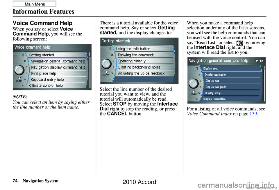 HONDA ACCORD SEDAN 2010 Navigation Manual (in English) 74Navigation System
Information Features
Voice Command Help
When you say or select Voice
Command Help, you will see the
following screen:
NOTE:
You can select an item by saying either
the line numb HONDA ACCORD SEDAN 2010 Navigation Manual (in English) 74Navigation System
Information Features
Voice Command Help
When you say or select Voice
Command Help, you will see the
following screen:
NOTE:
You can select an item by saying either
the line numb