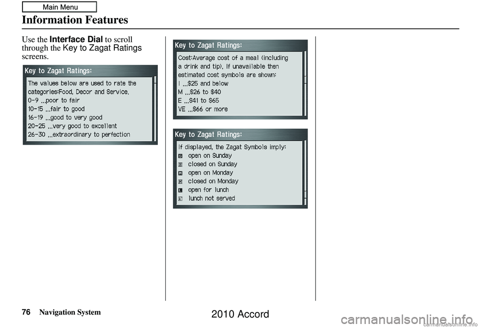 HONDA ACCORD SEDAN 2010 Navigation Manual (in English) 76Navigation System
Information Features
Use the Interface Dial to scroll
through the Key to Zagat Ratings
screens.
2010 Accord HONDA ACCORD SEDAN 2010 Navigation Manual (in English) 76Navigation System
Information Features
Use the Interface Dial to scroll
through the Key to Zagat Ratings
screens.
2010 Accord