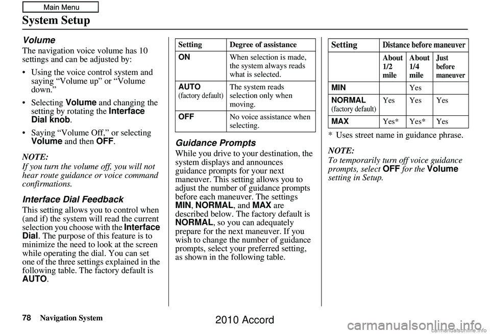 HONDA ACCORD SEDAN 2010 Navigation Manual (in English) 78Navigation System
System Setup
Volume
The navigation voice volume has 10
settings and can be adjusted by:
• Using the voice control system and saying “Volume up” or “Volume
down.”
• Se HONDA ACCORD SEDAN 2010 Navigation Manual (in English) 78Navigation System
System Setup
Volume
The navigation voice volume has 10
settings and can be adjusted by:
• Using the voice control system and saying “Volume up” or “Volume
down.”
• Se
