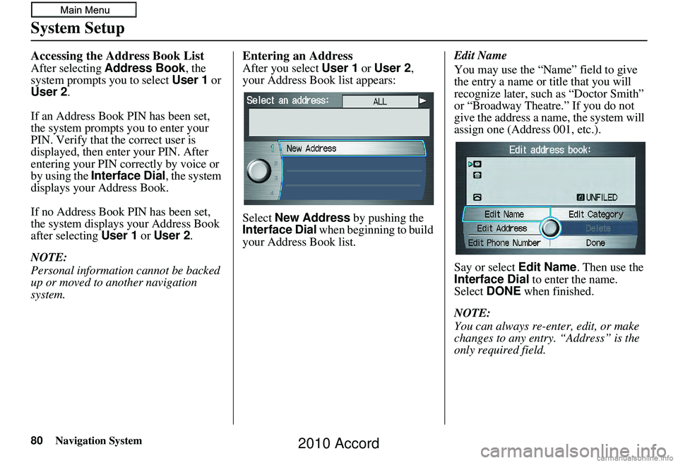 HONDA ACCORD SEDAN 2010 Navigation Manual (in English) 80Navigation System
System Setup
Accessing the Address Book List
After selecting Address Book , the
system prompts you to select User 1 or
User 2 .
If an Address Book PIN has been set,
the system HONDA ACCORD SEDAN 2010 Navigation Manual (in English) 80Navigation System
System Setup
Accessing the Address Book List
After selecting Address Book , the
system prompts you to select User 1 or
User 2 .
If an Address Book PIN has been set,
the system
