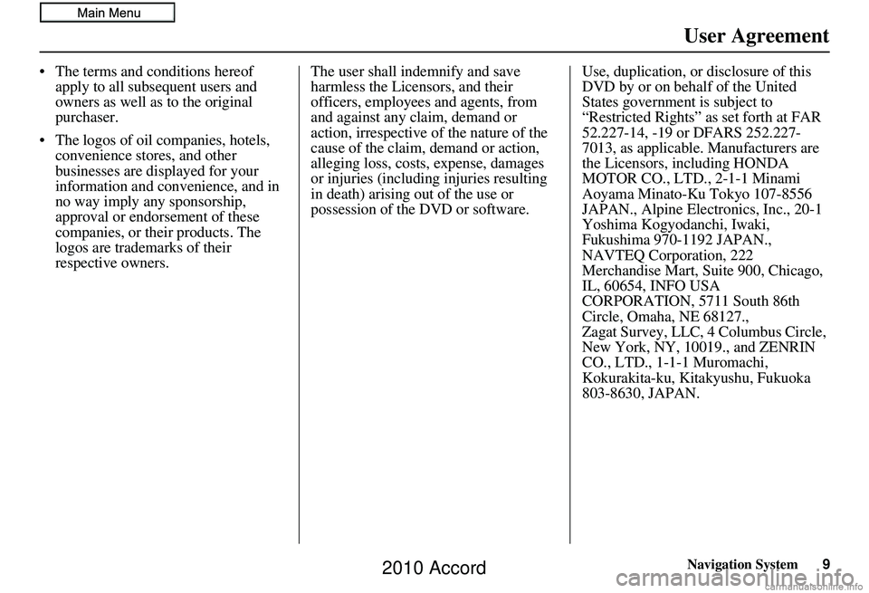 HONDA ACCORD SEDAN 2010 Navigation Manual (in English) Navigation System9
User Agreement
• The terms and conditions hereof
apply to all subsequent users and
owners as well as to the original
purchaser.
• The logos of oil companies, hotels, conveni HONDA ACCORD SEDAN 2010 Navigation Manual (in English) Navigation System9
User Agreement
• The terms and conditions hereof
apply to all subsequent users and
owners as well as to the original
purchaser.
• The logos of oil companies, hotels, conveni