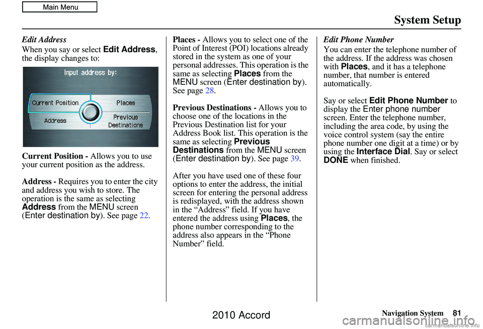 HONDA ACCORD SEDAN 2010 Navigation Manual (in English) Navigation System81
System Setup
Edit Address
When you say or select Edit Address,
the display changes to:
Current Position - Allows you to use
your current position as the address.
Address - Requ HONDA ACCORD SEDAN 2010 Navigation Manual (in English) Navigation System81
System Setup
Edit Address
When you say or select Edit Address,
the display changes to:
Current Position - Allows you to use
your current position as the address.
Address - Requ