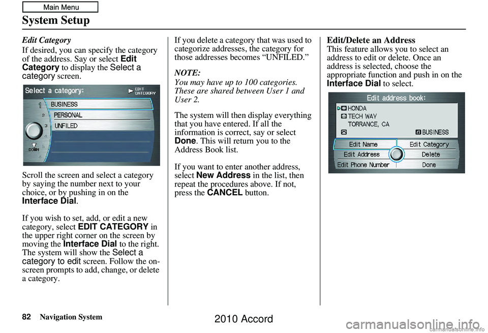 HONDA ACCORD SEDAN 2010 Navigation Manual (in English) 82Navigation System
System Setup
Edit Category
If desired, you can specify the category
of the address. Say or select Edit
Category to display the Select a
category screen.
Scroll the screen and HONDA ACCORD SEDAN 2010 Navigation Manual (in English) 82Navigation System
System Setup
Edit Category
If desired, you can specify the category
of the address. Say or select Edit
Category to display the Select a
category screen.
Scroll the screen and