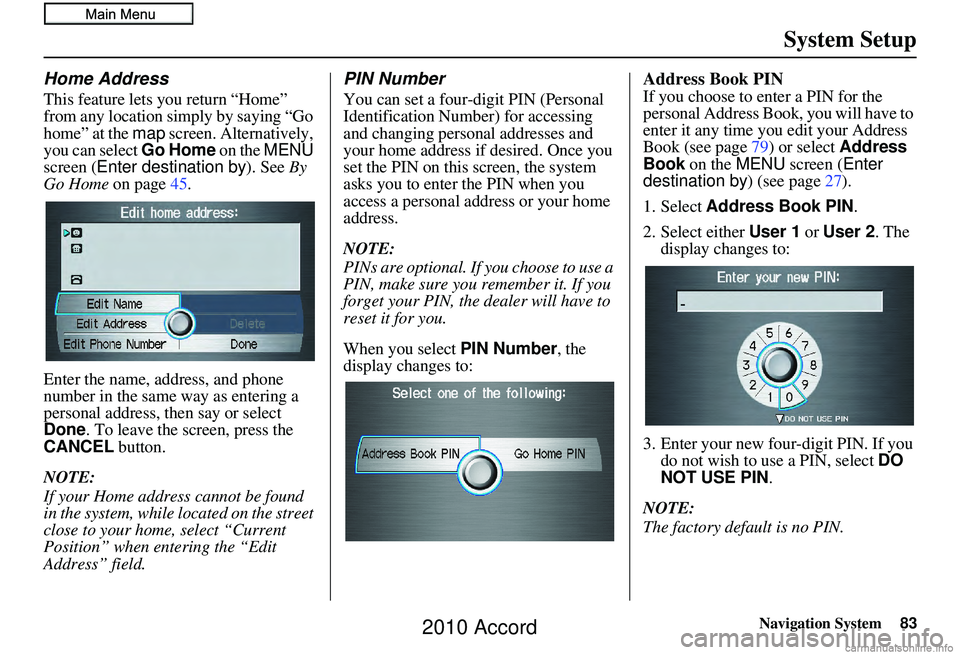 HONDA ACCORD SEDAN 2010 Navigation Manual (in English) Navigation System83
System Setup
Home Address
This feature lets you return “Home”
from any location simply by saying “Go
home” at the map screen. Alternatively,
you can select Go Home on t HONDA ACCORD SEDAN 2010 Navigation Manual (in English) Navigation System83
System Setup
Home Address
This feature lets you return “Home”
from any location simply by saying “Go
home” at the map screen. Alternatively,
you can select Go Home on t