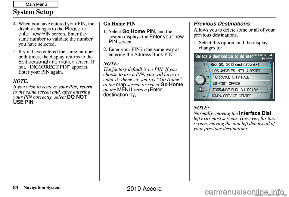 HONDA ACCORD SEDAN 2010 Navigation Manual (in English) 84Navigation System
System Setup
4. When you have entered your PIN, the display changes to the Please re-
enter new PIN screen. Enter the
same number to validate the number
you have selected.
5. I HONDA ACCORD SEDAN 2010 Navigation Manual (in English) 84Navigation System
System Setup
4. When you have entered your PIN, the display changes to the Please re-
enter new PIN screen. Enter the
same number to validate the number
you have selected.
5. I