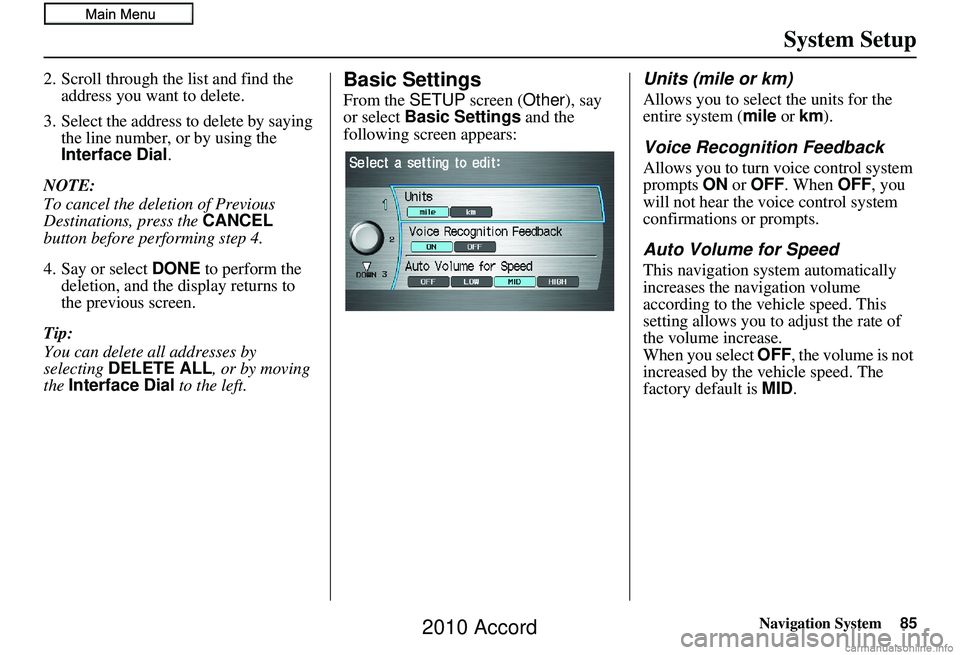 HONDA ACCORD SEDAN 2010 Navigation Manual (in English) Navigation System85
System Setup
2. Scroll through the list and find the
address you want to delete.
3. Select the address to delete by saying the line number, or by using the
Interface Dial .
NOTE HONDA ACCORD SEDAN 2010 Navigation Manual (in English) Navigation System85
System Setup
2. Scroll through the list and find the
address you want to delete.
3. Select the address to delete by saying the line number, or by using the
Interface Dial .
NOTE